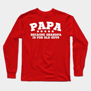 Papa Because Grandpa Is For Old Guys Long Sleeve T-Shirt